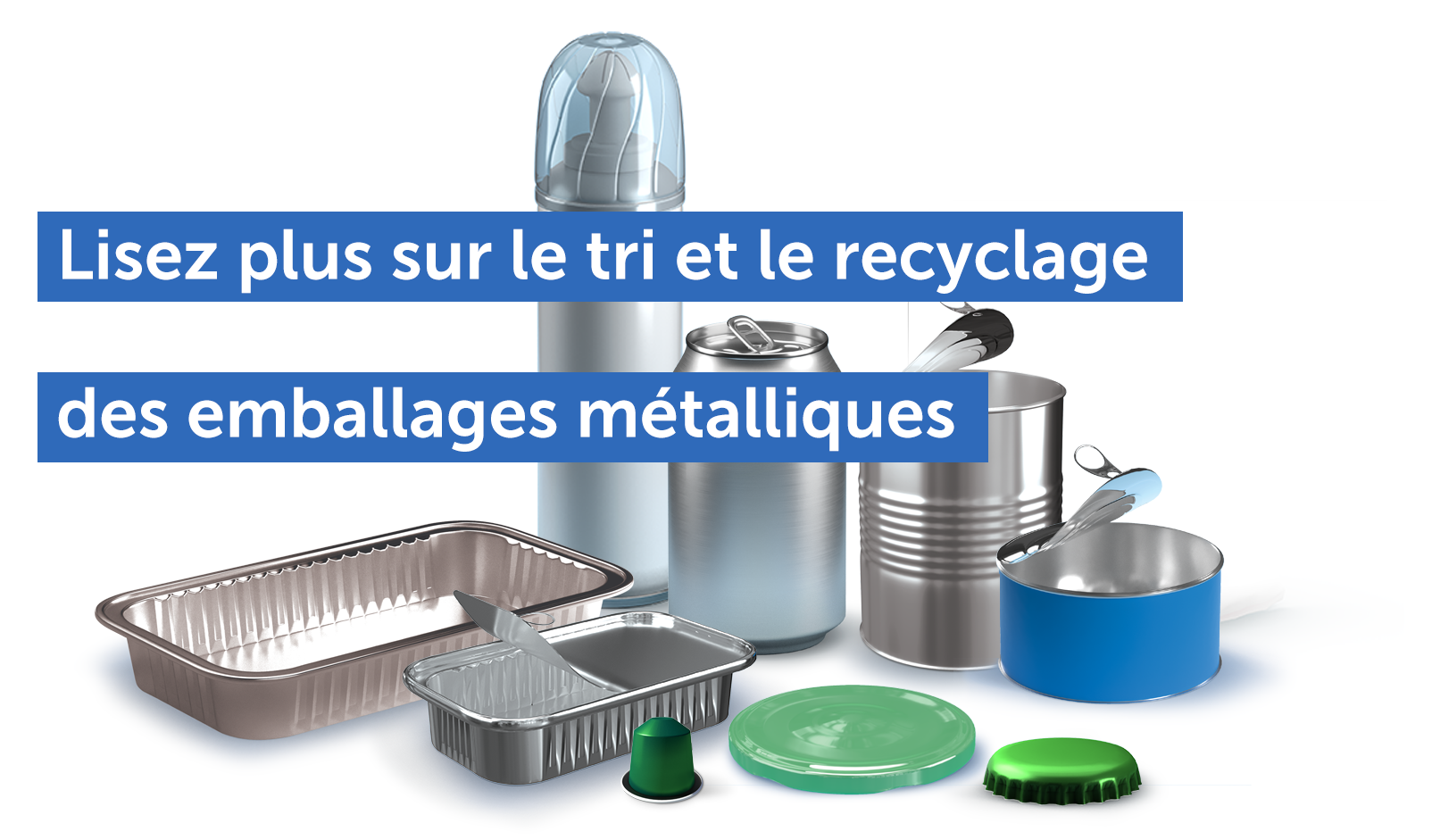 Cliquez pour lire plus sur le tri et le recyclages des emballages métalliques